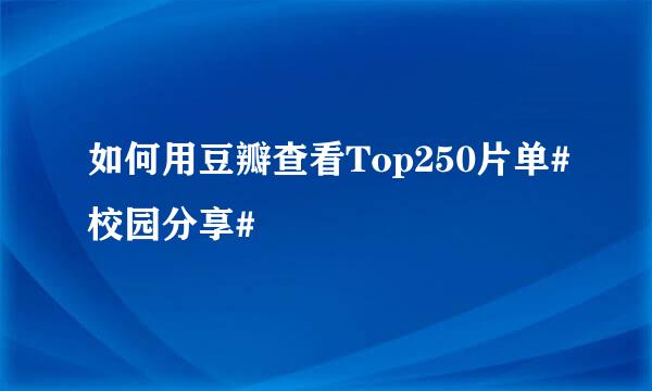 如何用豆瓣查看Top250片单#校园分享#