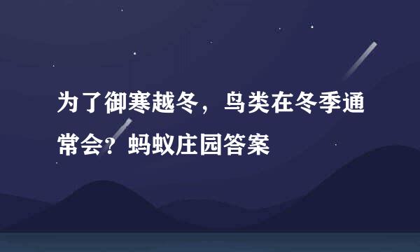为了御寒越冬，鸟类在冬季通常会？蚂蚁庄园答案