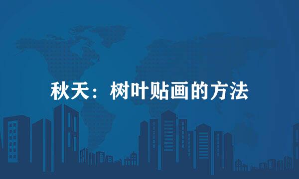 秋天：树叶贴画的方法