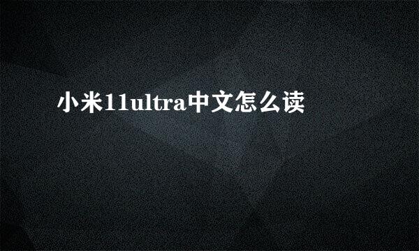 小米11ultra中文怎么读