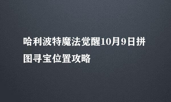 哈利波特魔法觉醒10月9日拼图寻宝位置攻略