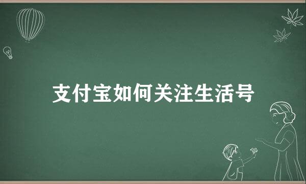 支付宝如何关注生活号