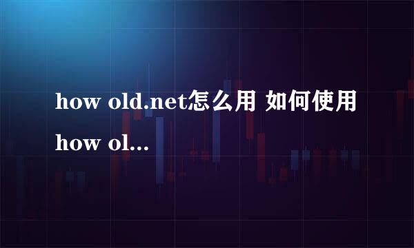how old.net怎么用 如何使用how old测试年龄
