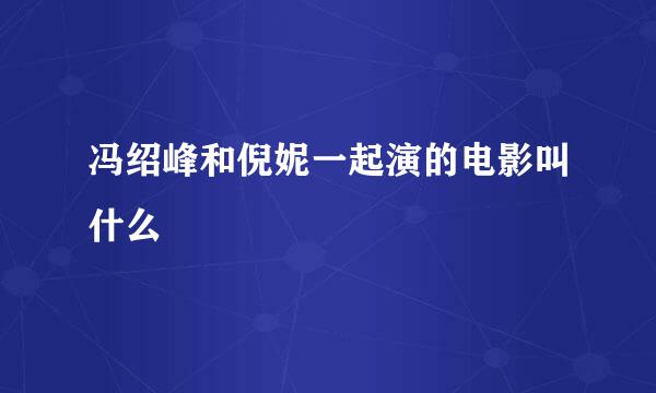 冯绍峰和倪妮一起演的电影叫什么