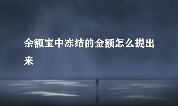 余额宝中冻结的金额怎么提出来