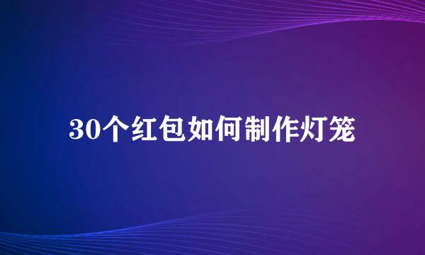 30个红包如何制作灯笼