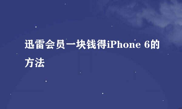 迅雷会员一块钱得iPhone 6的方法
