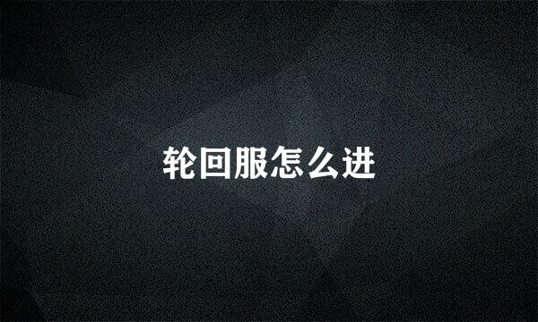 轮回服怎么进