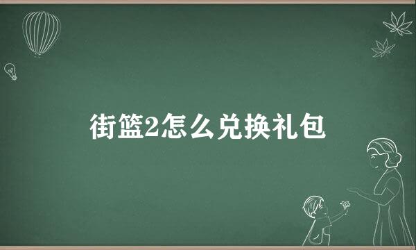街篮2怎么兑换礼包