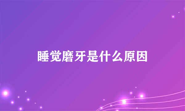 睡觉磨牙是什么原因