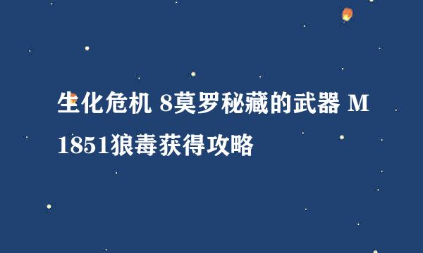 生化危机 8莫罗秘藏的武器 M1851狼毒获得攻略