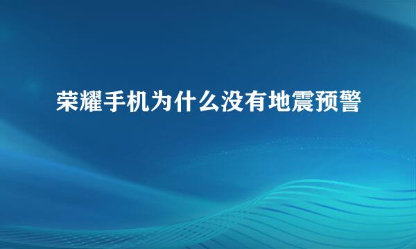 荣耀手机为什么没有地震预警