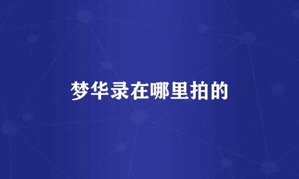 梦华录在哪里拍的