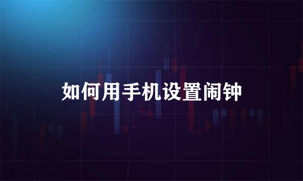 如何用手机设置闹钟
