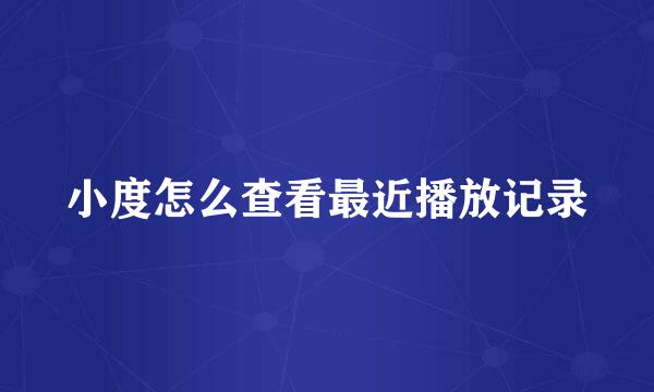 小度怎么查看最近播放记录