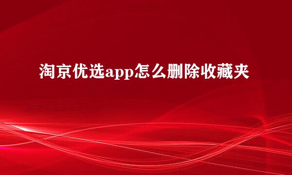 淘京优选app怎么删除收藏夹
