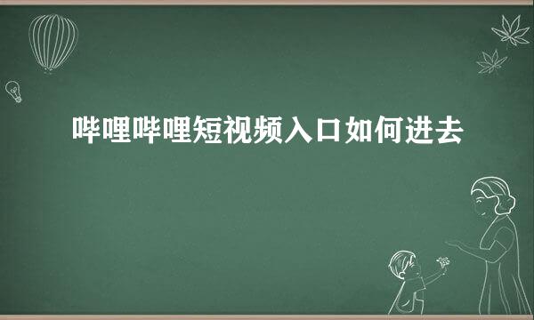 哔哩哔哩短视频入口如何进去