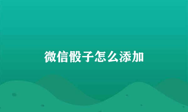 微信骰子怎么添加