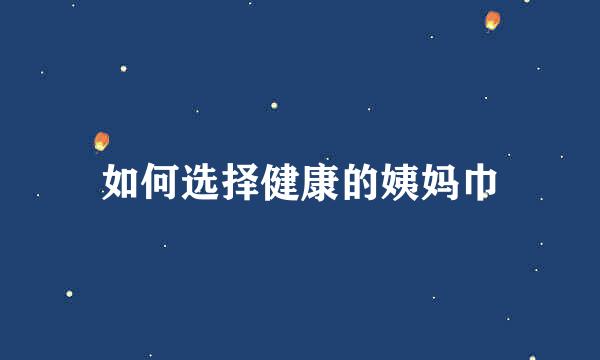 如何选择健康的姨妈巾
