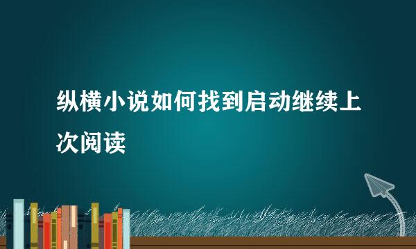 纵横小说如何找到启动继续上次阅读