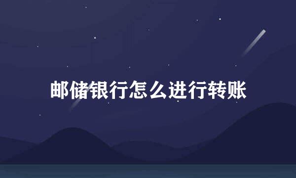 邮储银行怎么进行转账