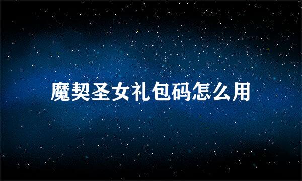 魔契圣女礼包码怎么用