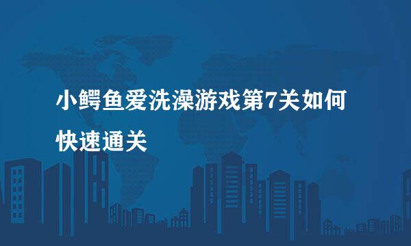 小鳄鱼爱洗澡游戏第7关如何快速通关