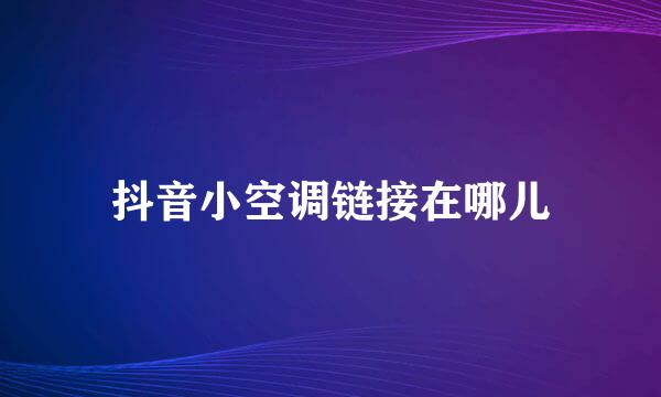 抖音小空调链接在哪儿