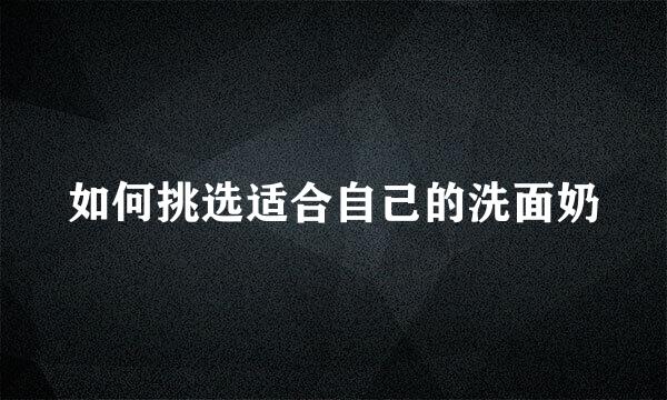 如何挑选适合自己的洗面奶