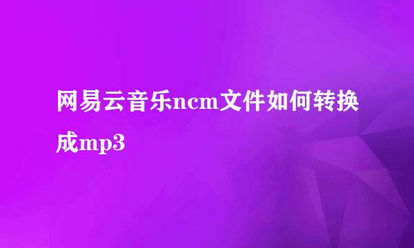 网易云音乐ncm文件如何转换成mp3