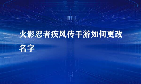 火影忍者疾风传手游如何更改名字