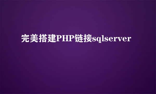 完美搭建PHP链接sqlserver