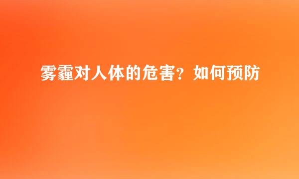雾霾对人体的危害？如何预防