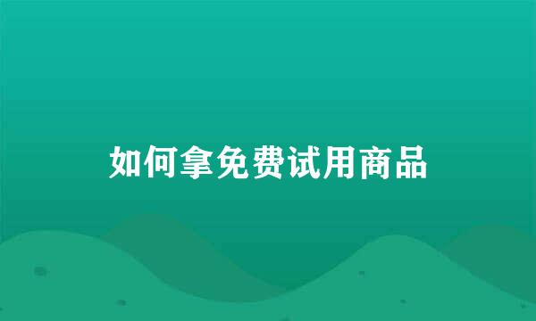 如何拿免费试用商品