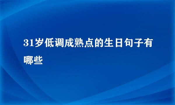 31岁低调成熟点的生日句子有哪些