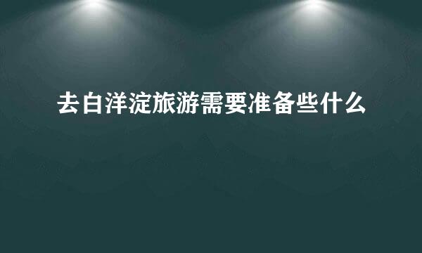 去白洋淀旅游需要准备些什么