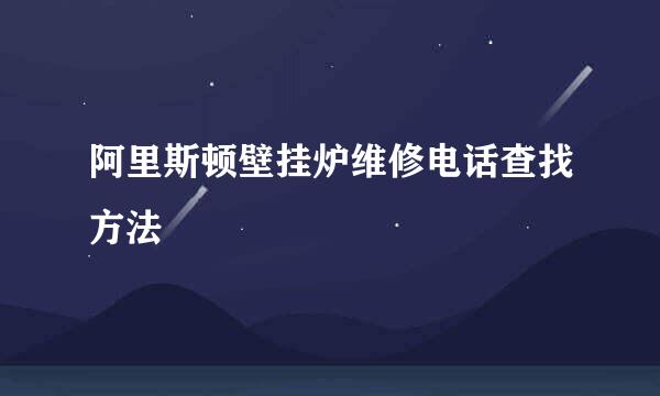阿里斯顿壁挂炉维修电话查找方法