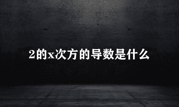 2的x次方的导数是什么