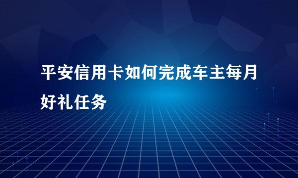 平安信用卡如何完成车主每月好礼任务