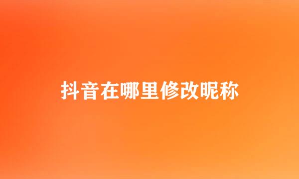 抖音在哪里修改昵称