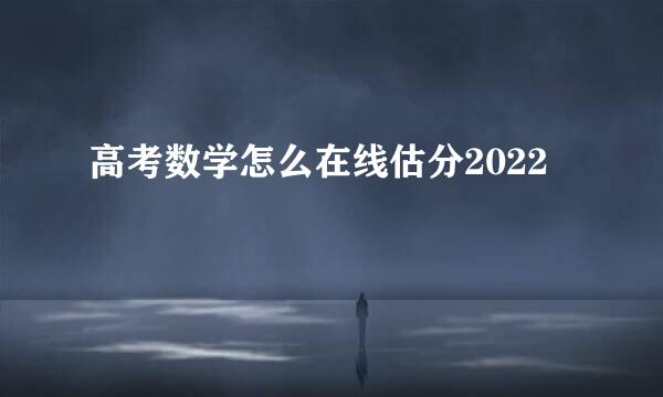 高考数学怎么在线估分2022