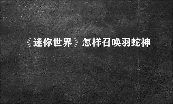 《迷你世界》怎样召唤羽蛇神