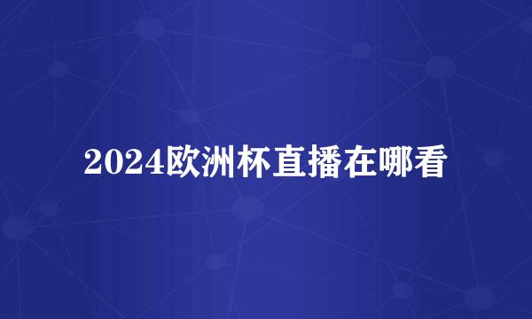 2024欧洲杯直播在哪看