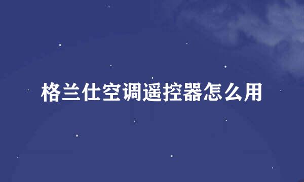 格兰仕空调遥控器怎么用