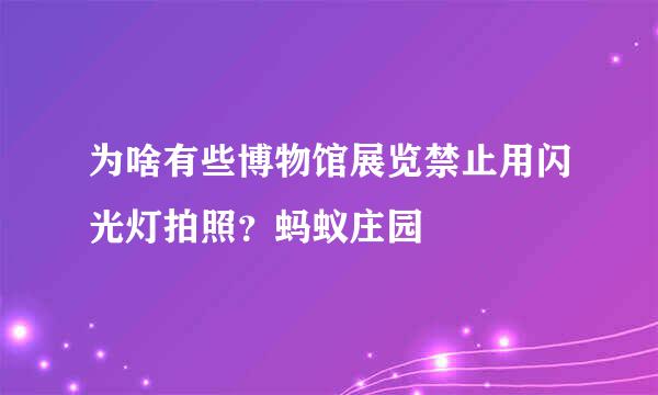 为啥有些博物馆展览禁止用闪光灯拍照？蚂蚁庄园