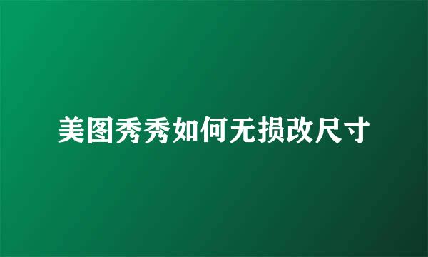 美图秀秀如何无损改尺寸