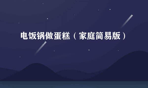 电饭锅做蛋糕（家庭简易版）