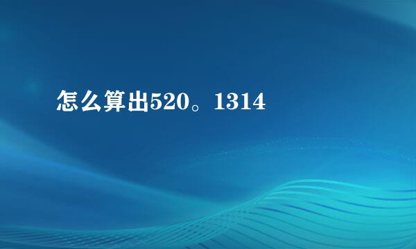 怎么算出520。1314 