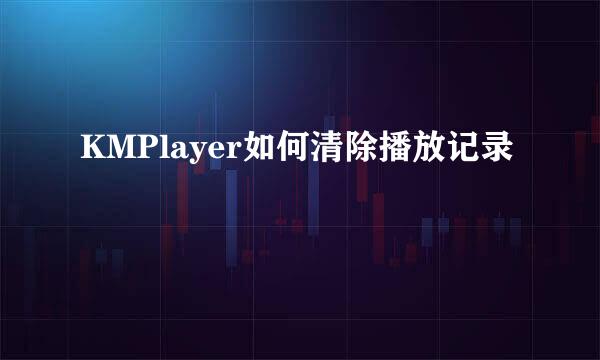 KMPlayer如何清除播放记录