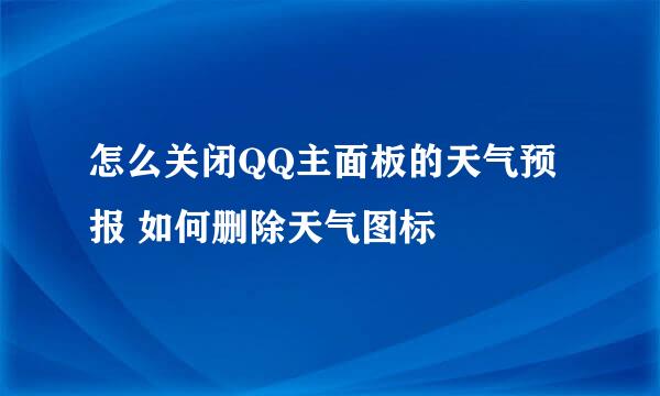 怎么关闭QQ主面板的天气预报 如何删除天气图标